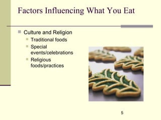 5
Factors Influencing What You Eat
 Culture and Religion
 Traditional foods
 Special
events/celebrations
 Religious
foods/practices
 
