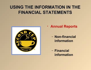 USING THE INFORMATION IN THEUSING THE INFORMATION IN THE
FINANCIAL STATEMENTSFINANCIAL STATEMENTS
• Annual Reports
– Non-financial
information
– Financial
information
 