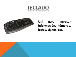 Útil para ingresar
información, números,
letras, signos, etc.
 