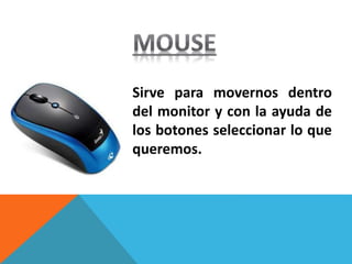Sirve para movernos dentro
del monitor y con la ayuda de
los botones seleccionar lo que
queremos.
 