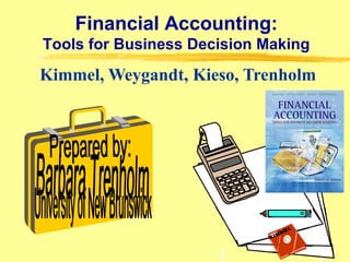 1
Kimmel, Weygandt, Kieso, Trenholm
KIMMEL
Financial Accounting:
Tools for Business Decision Making
 