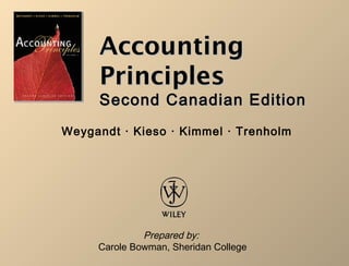 AccountingAccounting
PrinciplesPrinciples
Second Canadian EditionSecond Canadian Edition
Prepared by:
Carole Bowman, Sheridan College
Weygandt · Kieso · Kimmel · Trenholm
 