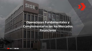 Operaciones Fundamentales y
Complementarias en los Mercados
Financieros
 