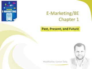 E-Marketing/8E
Chapter 1
Past, Present, and Future
Modified by: Usman Tariq
 