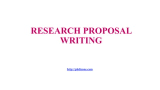 RESEARCH PROPOSAL
WRITING
http://phdizone.com
 