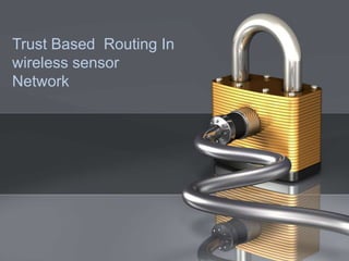 Trust Based Routing In
wireless sensor
Network
 