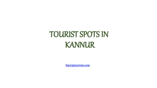 TOURIST SPOTS IN
KANNUR
bigwigtourism.com
 
