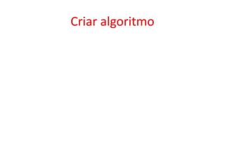 Criar algoritmo
 