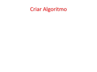 Criar Algoritmo
 