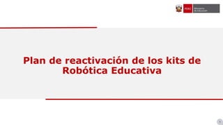 1
Plan de reactivación de los kits de
Robótica Educativa
 