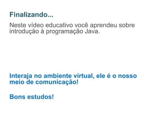 Neste vídeo educativo você aprendeu sobre
introdução à programação Java.
Interaja no ambiente virtual, ele é o nosso
meio de comunicação!
Bons estudos!
Finalizando...
50
Professora: Adriana Viana
 