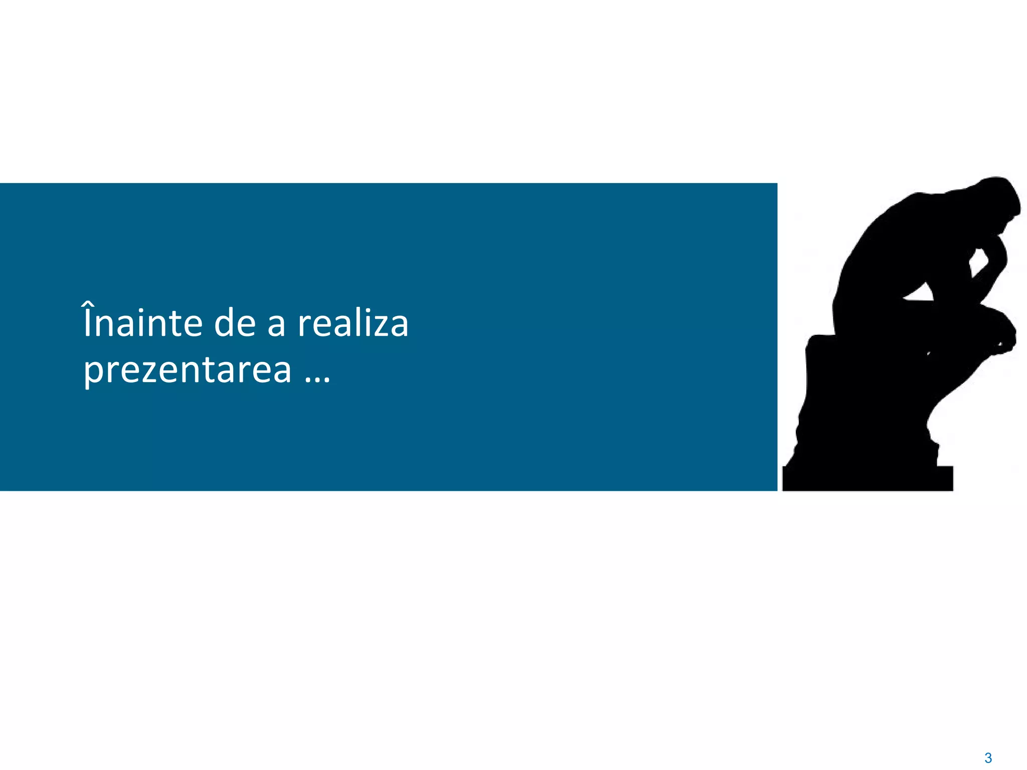 Înainte de a realiza
prezentarea …




                       3
 