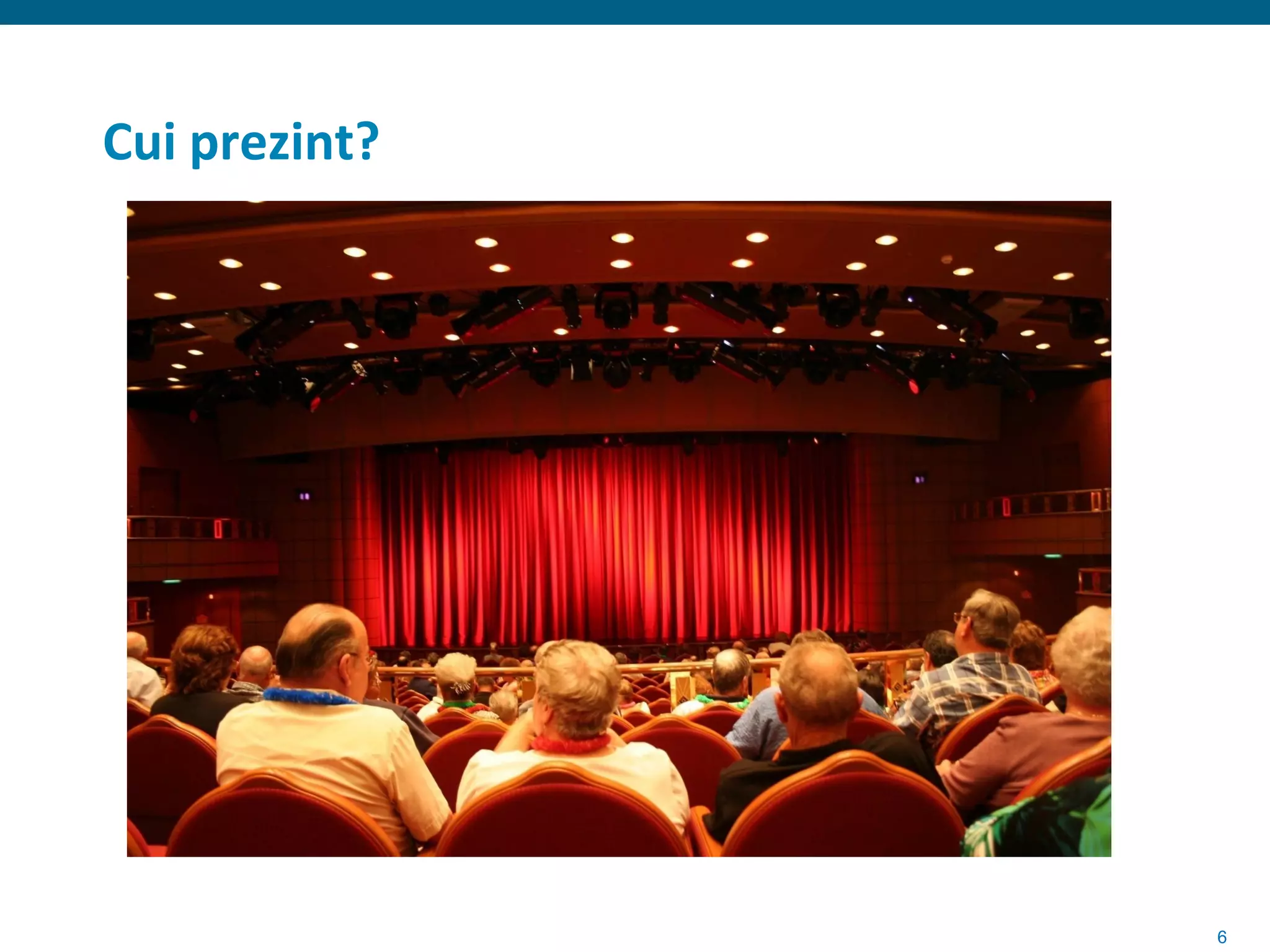 Cui prezint?




               6
 