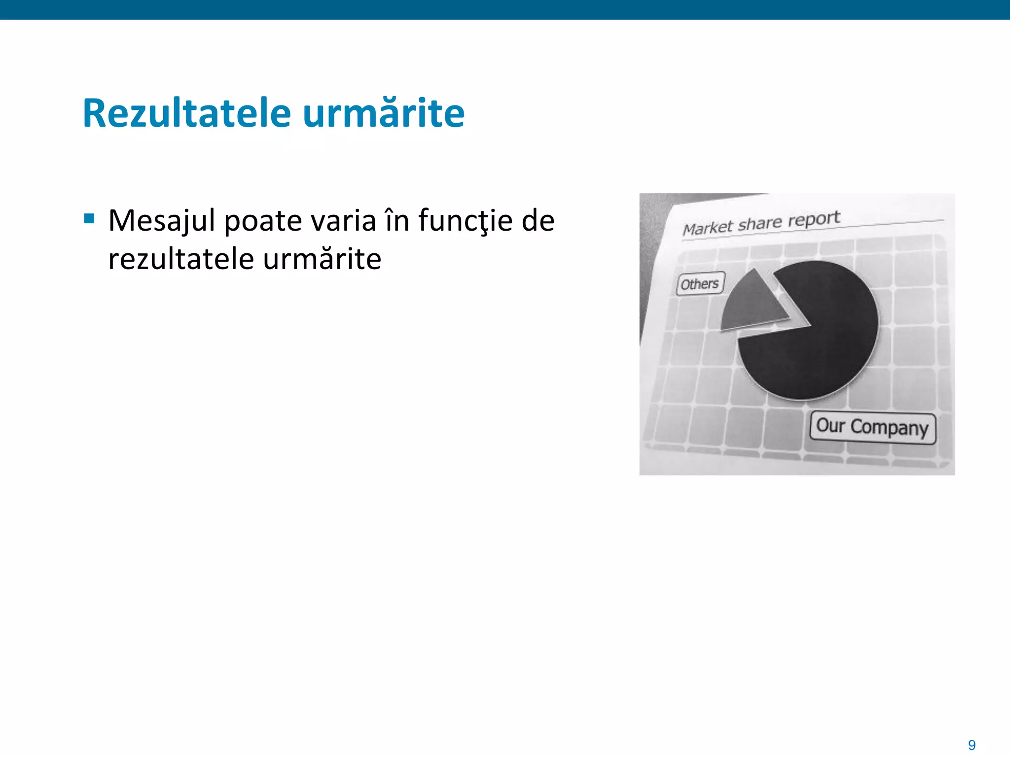 Rezultatele urmărite

 Mesajul poate varia în funcţie de
  rezultatele urmărite




                                      9
 