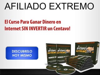 AFILIADO EXTREMO El Curso Para Ganar Dinero en  Internet SIN INVERTIR un Centavo! DESCUBRELO HOY MISMO 