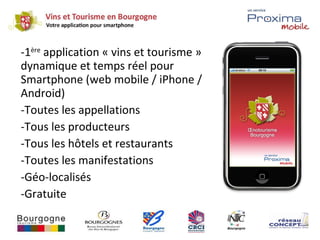 <ul><li>1 ère  application « vins et tourisme » dynamique et temps réel pour Smartphone (web mobile / iPhone / Android)  <...