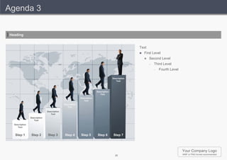Agenda 3


Heading


                                                                                                    Text
                                                                                                       First Level
                                                                                                           Second Level
                                                                                                            –   Third Level
                                                                                                                –   Fourth Level

                                                                                      Description
                                                                                         Text



                                                                        Description
                                                                           Text
                                                          Description
                                                             Text
                                            Description
                                               Text

                              Description
                                 Text
                Description
                   Text
  Description
     Text


   Step 1        Step 2       Step 3         Step 4       Step 5         Step 6        Step 7



                                                                                                                                   Your Company Logo
                                                                                        26                                         WMF or PNG format recommended
 