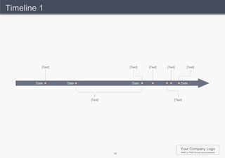 Timeline 1




           [Text]                        [Text]   [Text]   [Text]         [Text]




        Date        Date                  Date                       Date




                           [Text]                               [Text]




                                                                     Your Company Logo
                                    32                               WMF or PNG format recommended
 