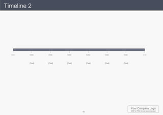 Timeline 2




  Start   Date:    Date:    Date:         Date:    Date:    Date:                  End



          [Text]   [Text]   [Text]        [Text]   [Text]   [Text]




                                                                     Your Company Logo
                                     33                              WMF or PNG format recommended
 