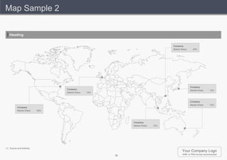 Map Sample 2


   Heading


                                                                                  Company
                                                                                  Market Share:     20%




                                                                                                  Company
                                 Company
                                                                                                  Market Share:   15%
                                 Market Share:   15%



                                                                                                  Company
                                                                                                  Market Share:   15%
           Company
           Market Share:   20%




                                                            Company
                                                            Market Share:   15%




(1) Source and footnote.
                                                                                          Your Company Logo
                                                       36                                 WMF or PNG format recommended
 
