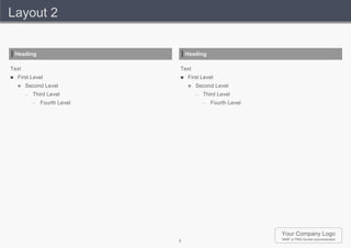 Layout 2


    Heading                        Heading

Text                           Text
   First Level                   First Level
       Second Level                  Second Level
        –   Third Level                –   Third Level
            –   Fourth Level               –   Fourth Level




                                                              Your Company Logo
                               5                              WMF or PNG format recommended
 