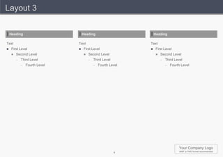 Layout 3


    Heading                         Heading                        Heading

Text                            Text                           Text
    First Level                   First Level                   First Level
        Second Level                  Second Level                   Second Level
         –   Third Level                –   Third Level                 –   Third Level
             –   Fourth Level               –   Fourth Level                –   Fourth Level




                                                                                     Your Company Logo
                                                          6                          WMF or PNG format recommended
 