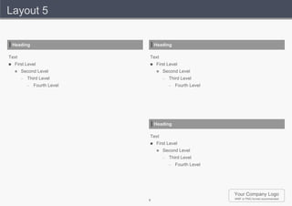Layout 5


    Heading                         Heading

Text                            Text
   First Level                    First Level
        Second Level                  Second Level
         –   Third Level                –   Third Level
             –   Fourth Level               –   Fourth Level




                                    Heading

                                Text
                                   First Level
                                       Second Level
                                        –   Third Level
                                            –   Fourth Level




                                                               Your Company Logo
                                8                              WMF or PNG format recommended
 