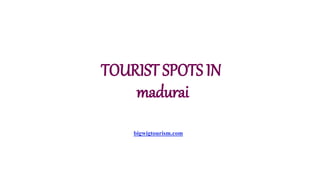TOURIST SPOTS IN
madurai
bigwigtourism.com
 