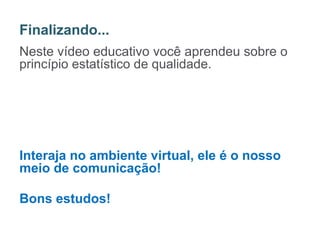 Neste vídeo educativo você aprendeu sobre o
princípio estatístico de qualidade.
Interaja no ambiente virtual, ele é o nosso
meio de comunicação!
Bons estudos!
Finalizando...
19
Professora: Adriana Viana
 