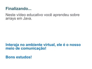 Neste vídeo educativo você aprendeu sobre
arrays em Java.
Interaja no ambiente virtual, ele é o nosso
meio de comunicação!
Bons estudos!
Finalizando...
16
Professora: Adriana Viana
 