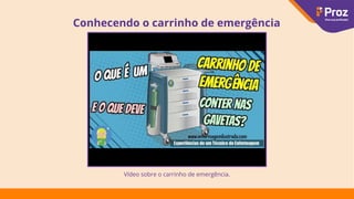Conhecendo o carrinho de emergência
Vídeo sobre o carrinho de emergência.
 