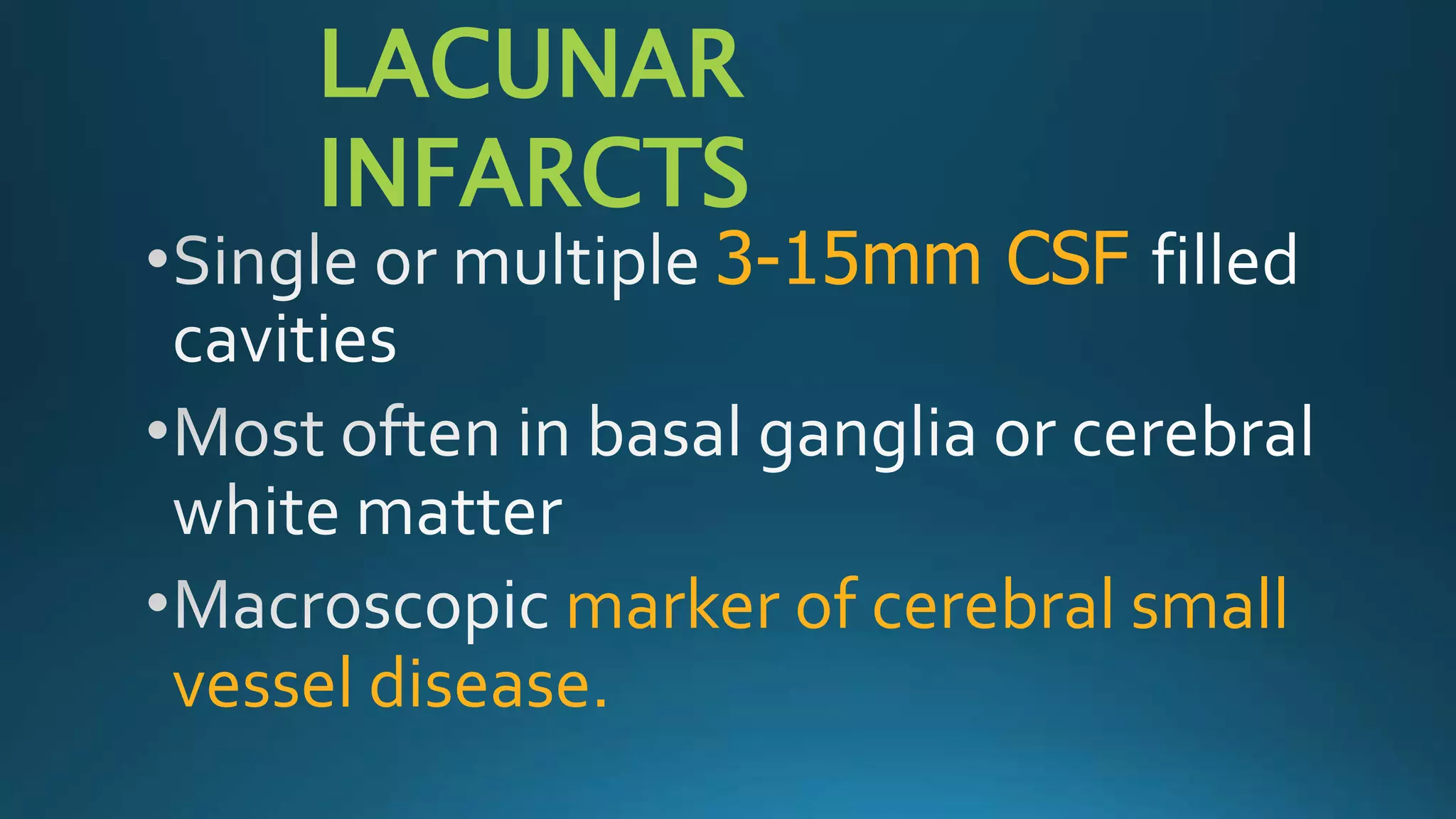 3-15mm CSF
marker of cerebral small
vessel disease.
LACUNAR
INFARCTS
 