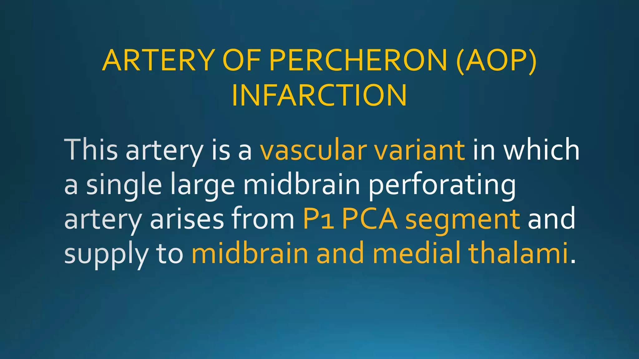 ARTERY OF PERCHERON (AOP)
INFARCTION
vascular variant
P1 PCA segment
midbrain and medial thalami
 