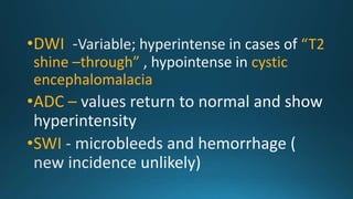 •DWI “T2
shine –through” cystic
encephalomalacia
•ADC –
•SWI
 