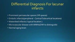 Differential Diagnosis For lacunar
infarcts
 