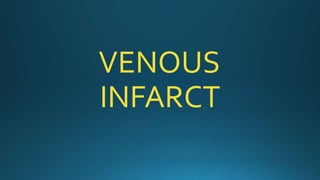 VENOUS
INFARCT
 