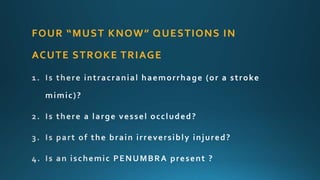 FOUR “MUST KNOW” QUESTIONS IN
ACUTE STROKE TRIAGE
 