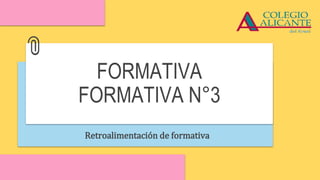 Retroalimentación de formativa
FORMATIVA
FORMATIVA N°3
 