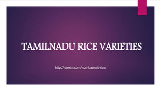 TAMILNADU RICE VARIETIES
http://rajexim.com/non-basmati-rice/
 