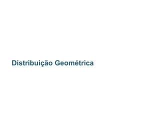 Distribuição Geométrica
17
Professora: Adriana Viana
 