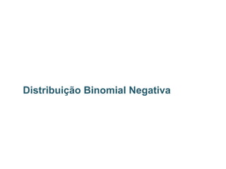 Distribuição Binomial Negativa
 