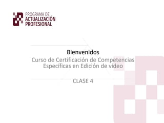 Bienvenidos
Curso de Certificación de Competencias
Específicas en Edición de video
CLASE 4
 