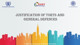 1
JUSTIFICATION of TORTS AND
GENERAL DEFENCES
 