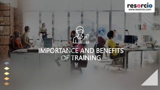 IMPORTANCE AND BENEFITS
OF TRAINING
 