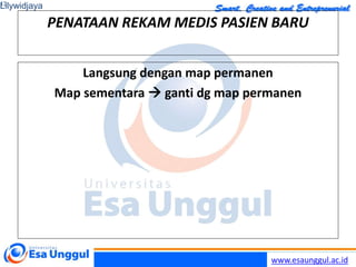 www.esaunggul.ac.id
PENATAAN REKAM MEDIS PASIEN BARU
Langsung dengan map permanen
Map sementara  ganti dg map permanen
Lilywidjaya
13
 