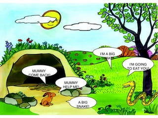 I’M A BIG SNAKE! MUMMY HELP ME! I’M GOING TO EAT YOU! MUMMY  COME BACK! A BIG SNAKE! 