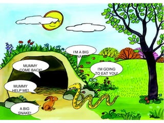 I’M A BIG SNAKE! I’M GOING TO EAT YOU! MUMMY  COME BACK! MUMMY HELP ME! A BIG SNAKE! 