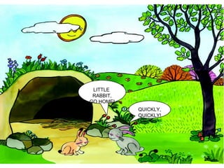 LITTLE  RABBIT, GO HOME! QUICKLY, QUICKLY! 