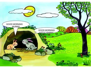 GOOD MORNING MUMMY. GOOD MORNING LITTLE RABBIT. 