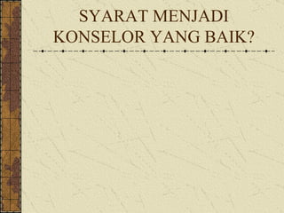 SYARAT MENJADI KONSELOR YANG BAIK? 